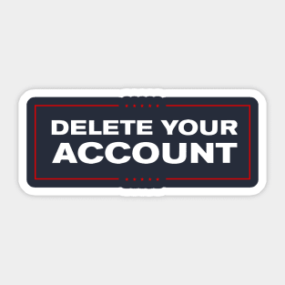 Delete Your Account T-Shirt | Hilary Trump Funny Clinton Donald Sticker